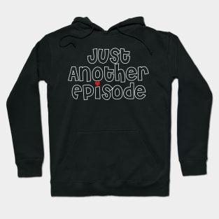 Just Another Episode Hoodie